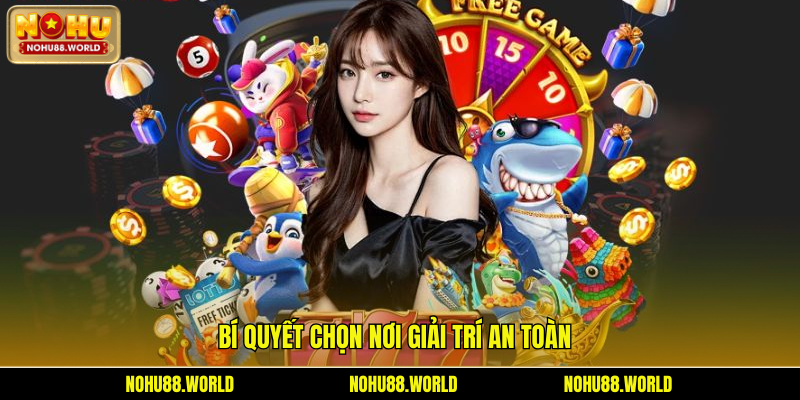 Bí quyết chọn nơi giải trí an toàn