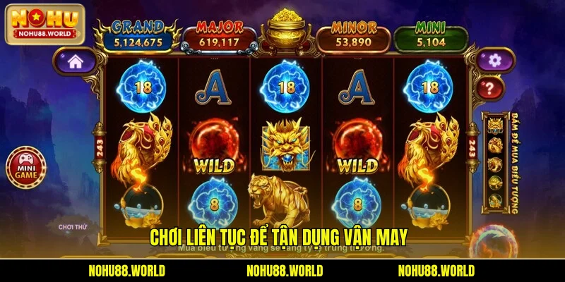 Chơi liên tục để tận dụng vận may