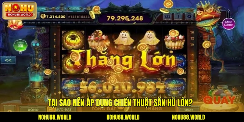 Tại sao nên áp dụng chiến thuật săn hũ lớn?
